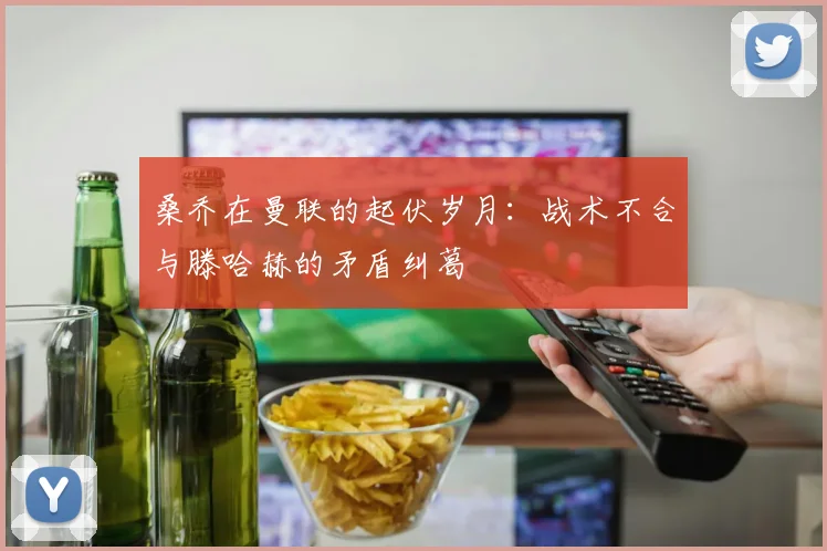 桑乔在曼联的起伏岁月：战术不合与滕哈赫的矛盾纠葛