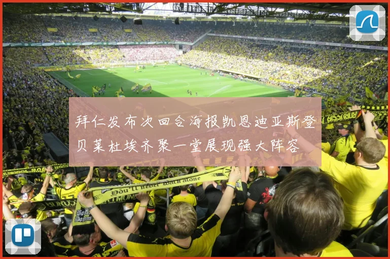 拜仁发布次回合海报凯恩迪亚斯登贝莱杜埃齐聚一堂展现强大阵容
