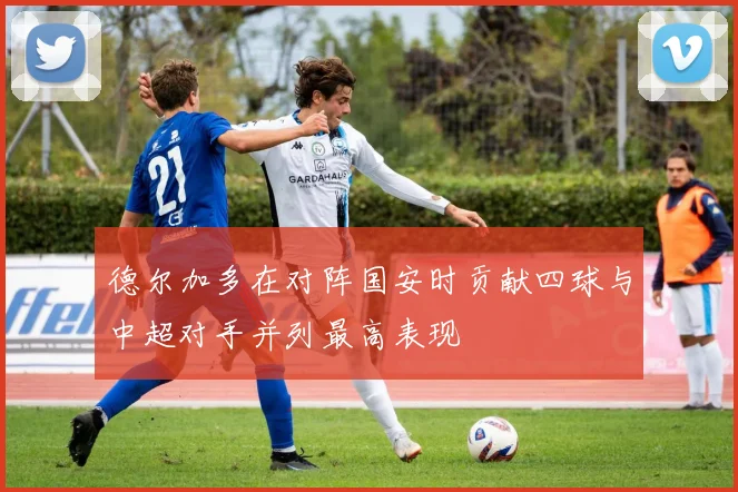 德尔加多在对阵国安时贡献四球与中超对手并列最高表现